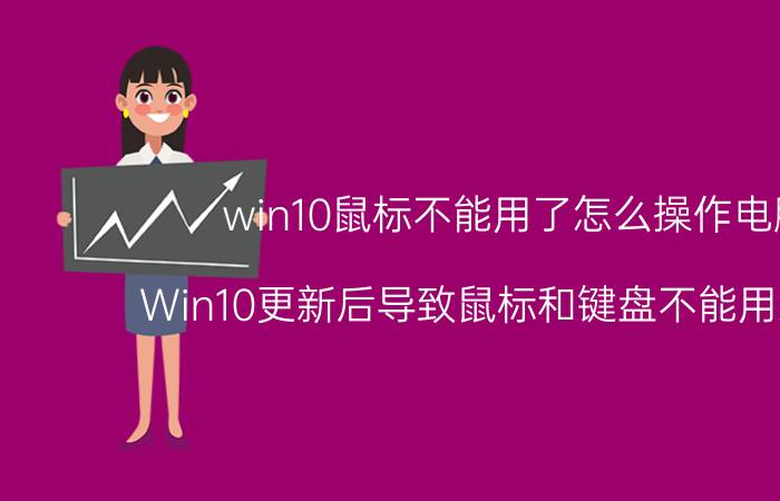 win10鼠标不能用了怎么操作电脑 Win10更新后导致鼠标和键盘不能用怎么办？